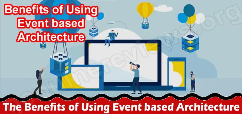 Latest news- The Benefits of Using Event based Architecture