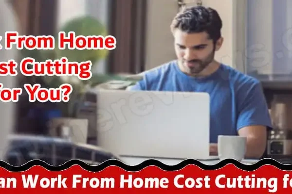 How Can Work From Home Cost Cutting for You