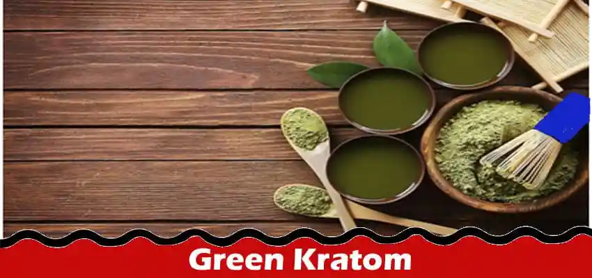 You must read; Green Kratom