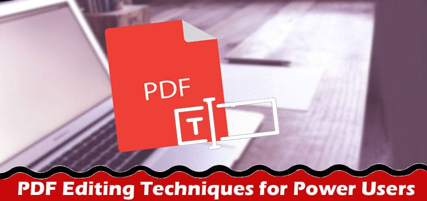 Complete Information About 5 Advanced PDF Editing Techniques for Power Users