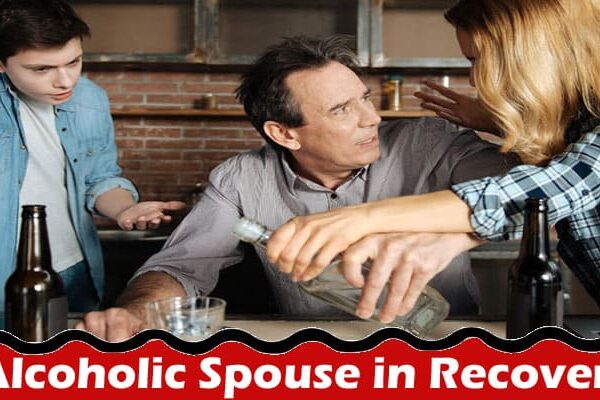 Complete Information About How to Support an Alcoholic Spouse in Recovery