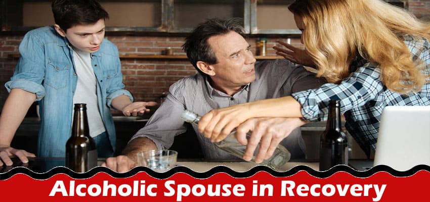 Complete Information About How to Support an Alcoholic Spouse in Recovery