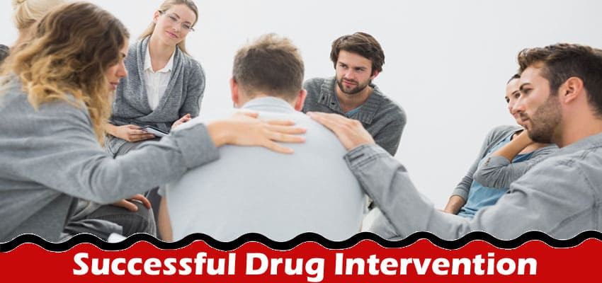 Complete Information About How to Stage a Successful Drug Intervention - Steps and Strategies