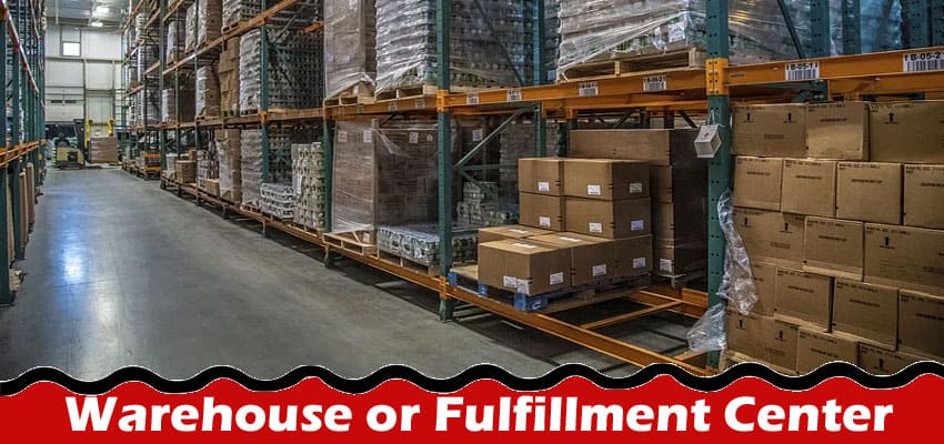 Complete Information About Warehouse or Fulfillment Center - Which Works Best for Business