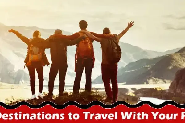 More Information About Best Destinations to Travel With Your Friends