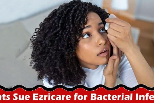 Complete Information About Patients Sue Ezricare for Bacterial Infections - Navigating the Legal Path