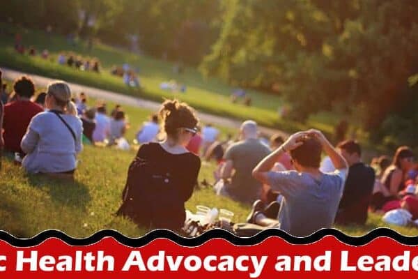 Public Health Advocacy and Leadership: Empowering Communities for a Healthier Future