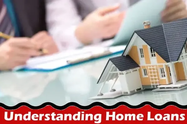 Complete Information About Understanding Home Loans