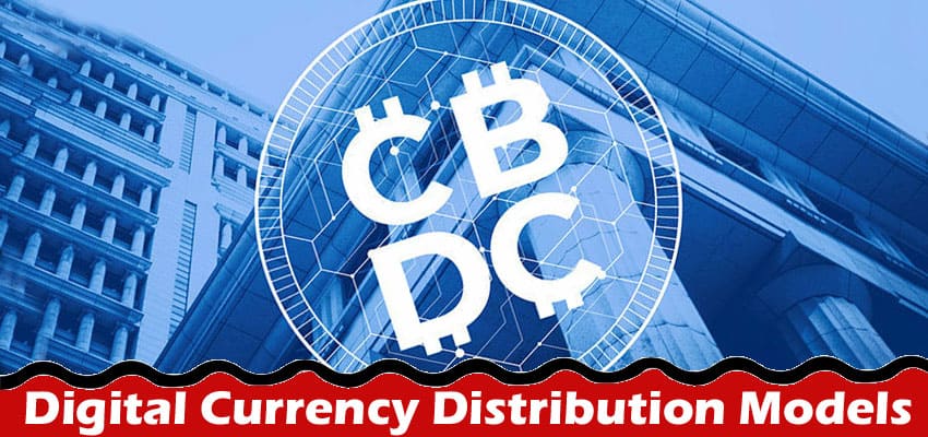 Complete Information About What Central Banks Need to Know About Digital Currency Distribution Models