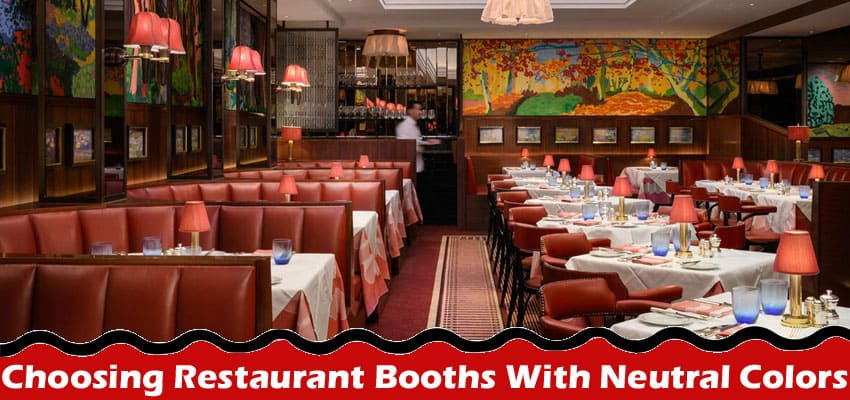 Complete Information About The Surprising Psychological Impact of Choosing Restaurant Booths With Neutral Colors