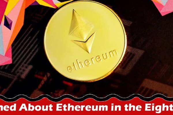 What We’ve Learned About Ethereum in the Eight Years Since It’s Been Around