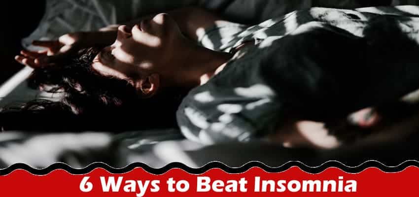 Top 6 Ways to Beat Insomnia