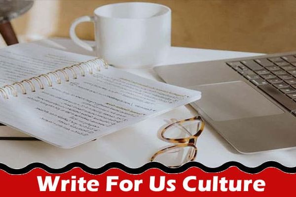 Complete A Guide to Write For Us Culture