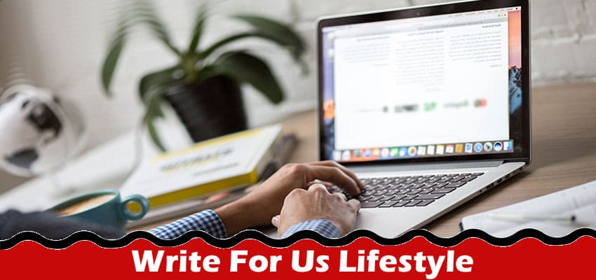 Complete A Guide to Write For Us Lifestyle