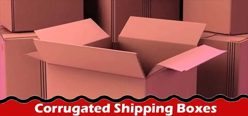 Also read; Corrugated Shipping Boxes