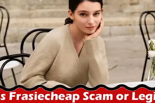 Is Frasiecheap Scam Or Legit Online Website Reviews