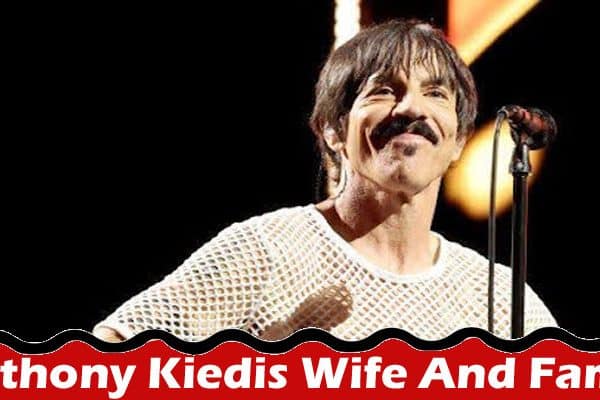 Latest News Anthony Kiedis Wife And Family