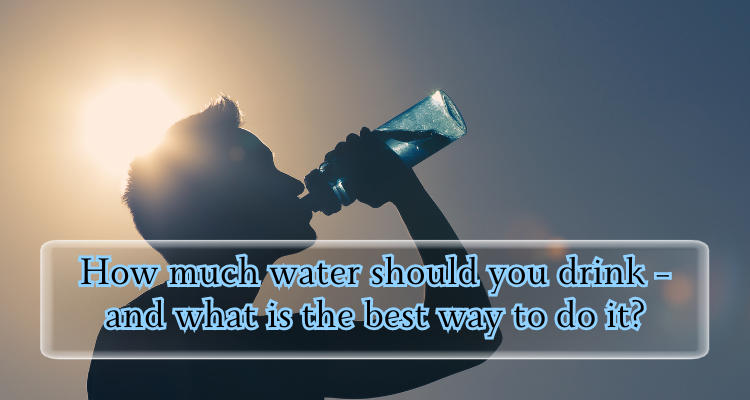 must read; How much water should you drink – and what is the best way to do it