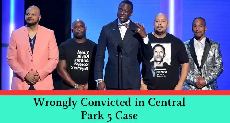 also read; Wrongly Convicted in Central Park 5 Case