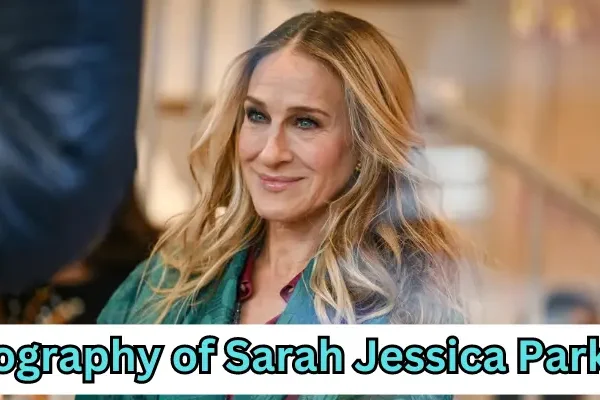 Also read; Biography of Sarah Jessica Parker