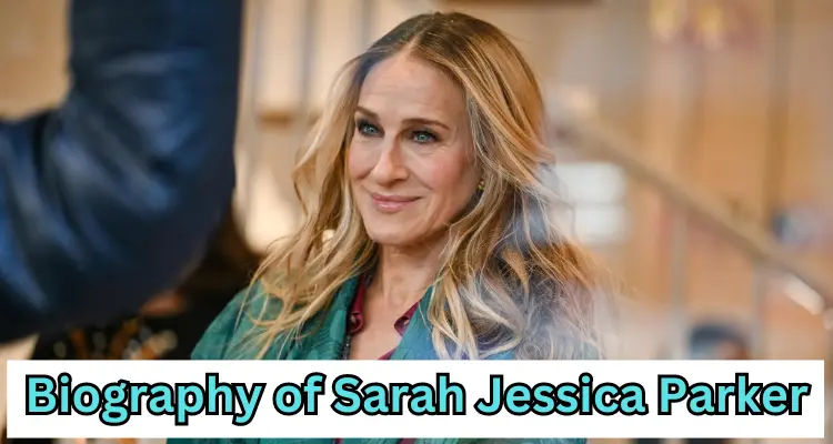 Also read; Biography of Sarah Jessica Parker