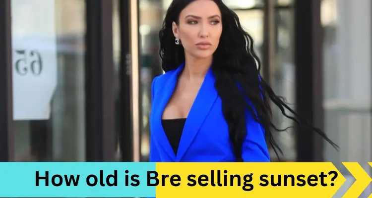 Must read; How old is Bre selling sunset